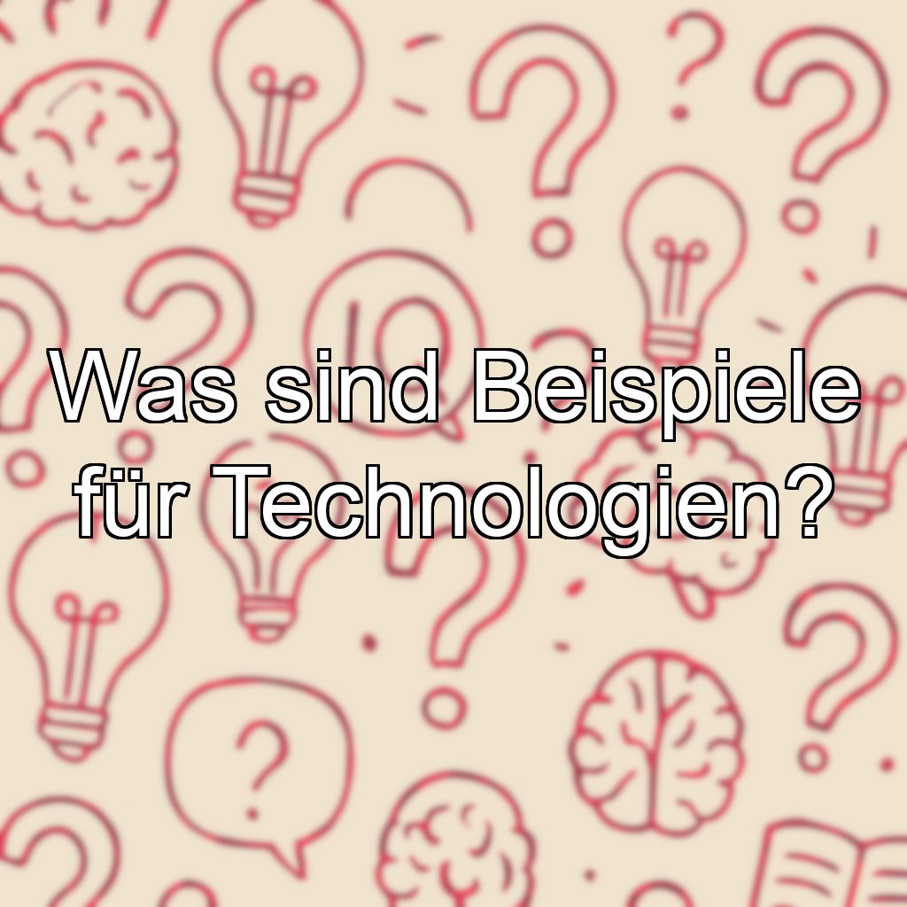 Was sind Beispiele für Technologien?