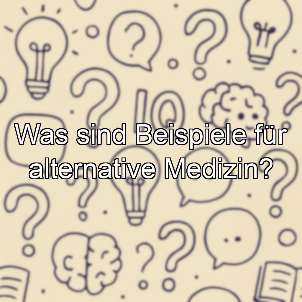 Was sind Beispiele für alternative Medizin?