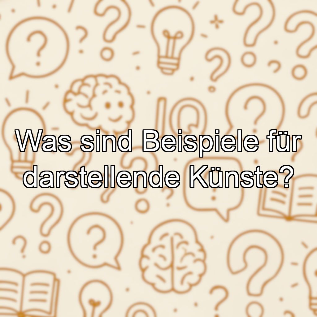Was sind Beispiele für darstellende Künste?