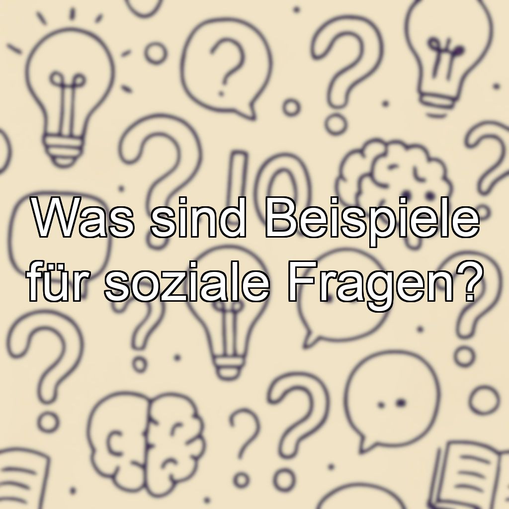 Was sind Beispiele für soziale Fragen?