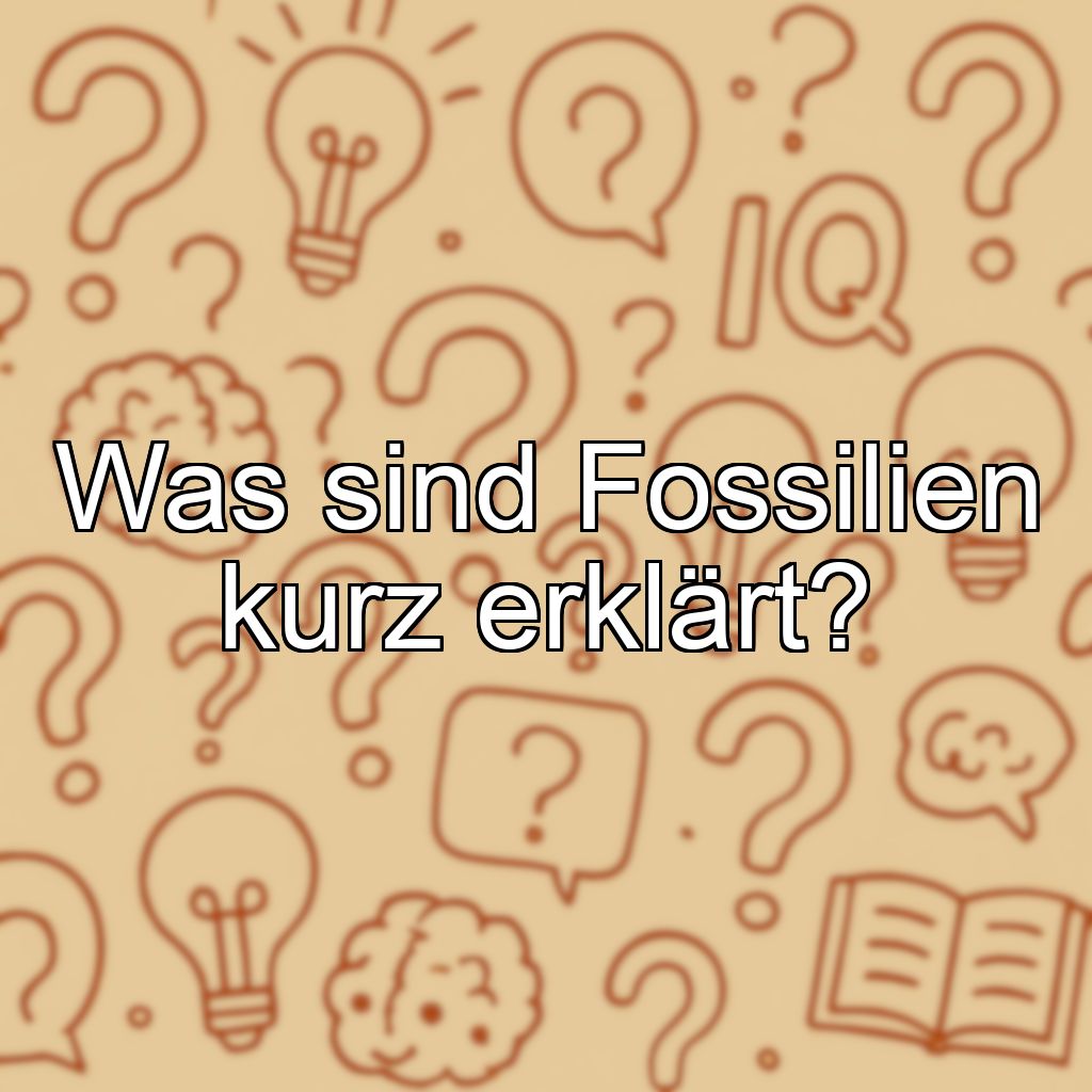 Was sind Fossilien kurz erklärt?