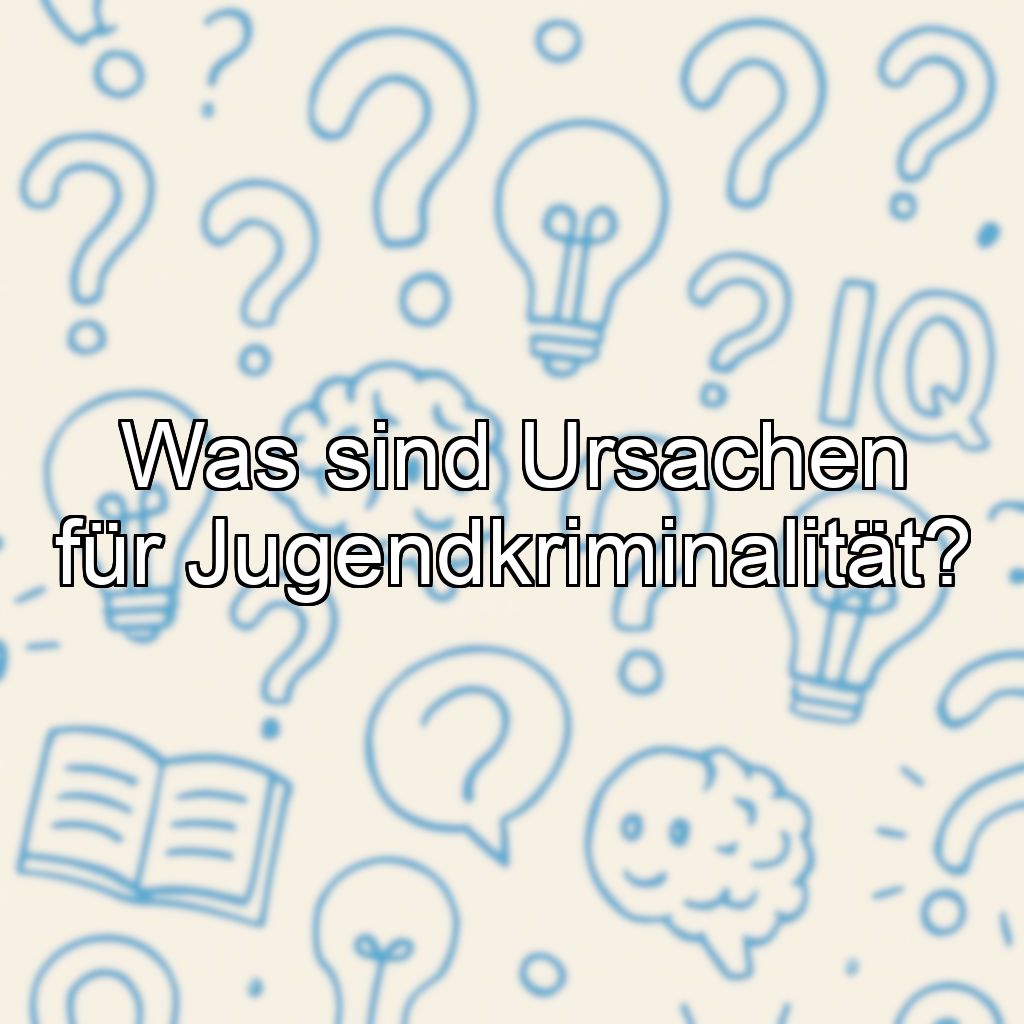 Was sind Ursachen für Jugendkriminalität?