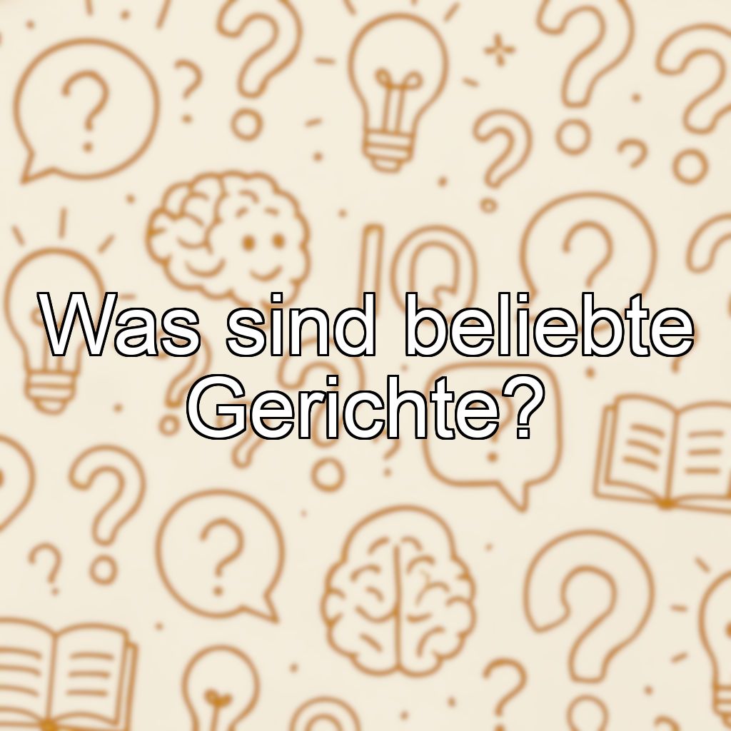 Was sind beliebte Gerichte?
