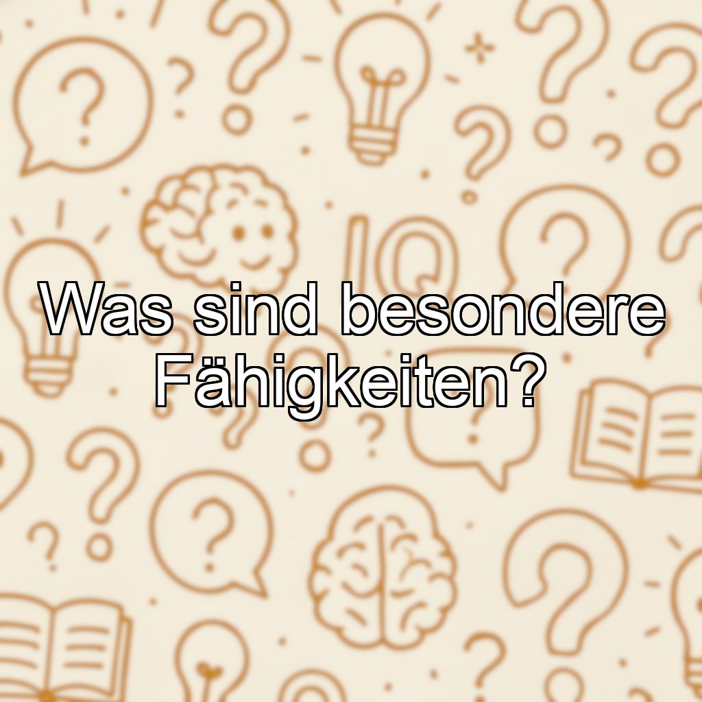 Was sind besondere Fähigkeiten?
