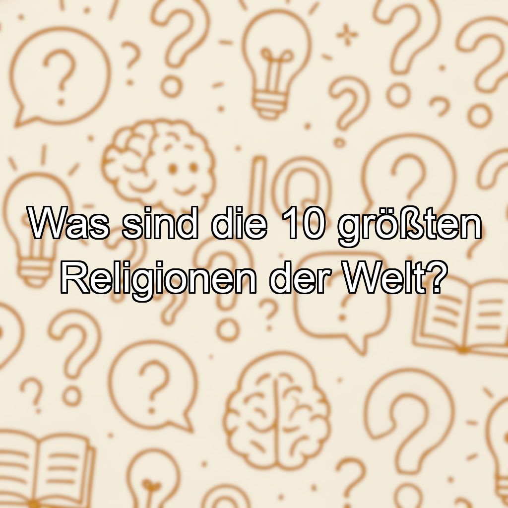 Was sind die 10 größten Religionen der Welt?