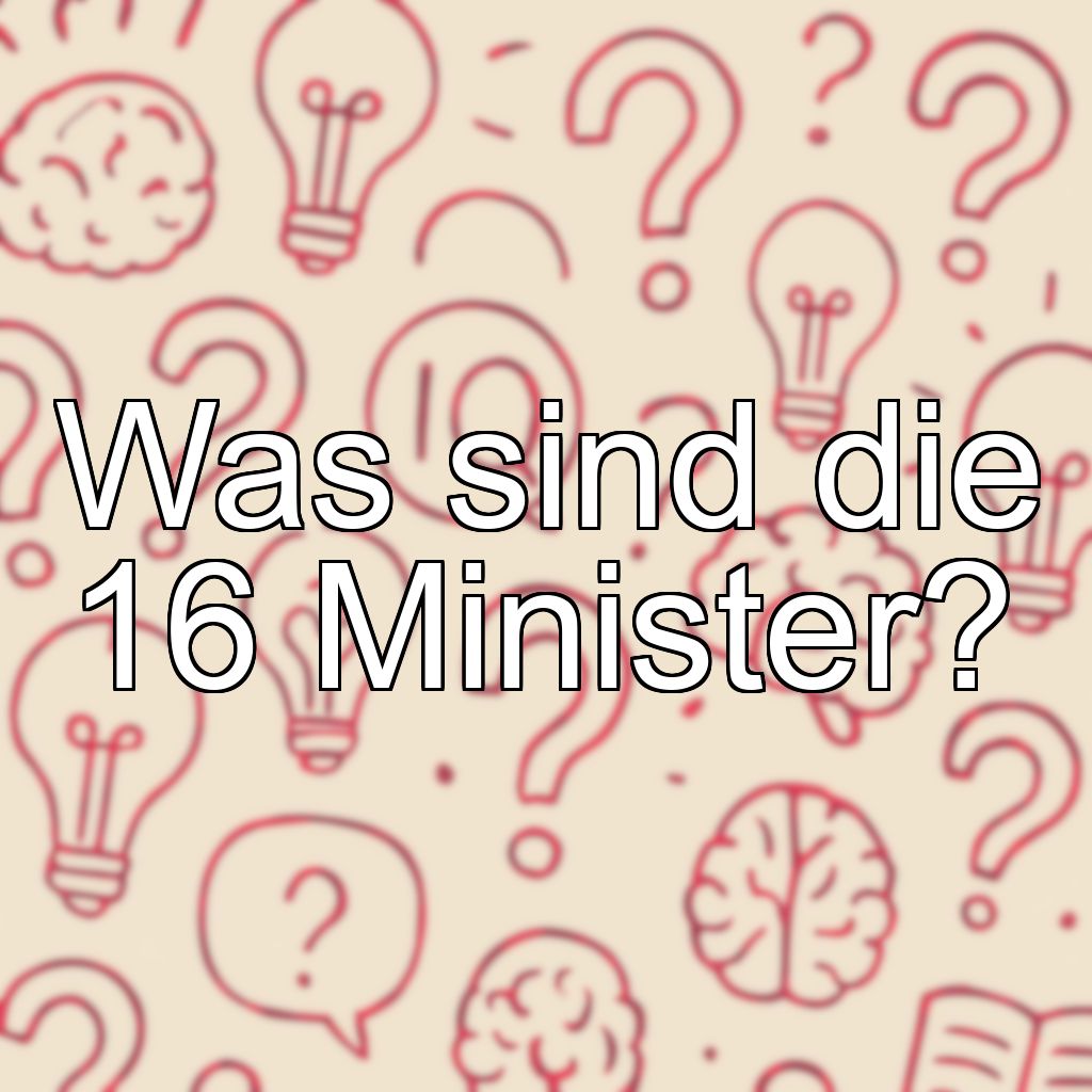 Was sind die 16 Minister?