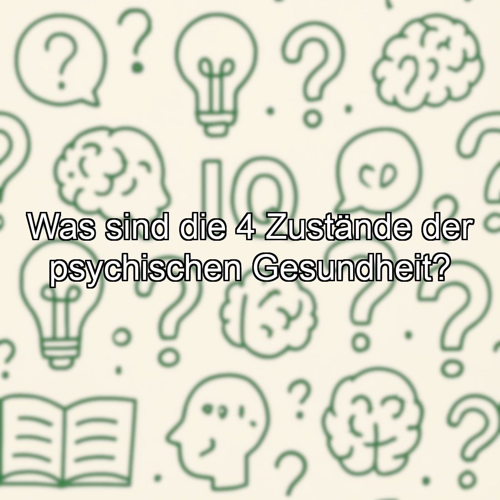 Was sind die 4 Zustände der psychischen Gesundheit?