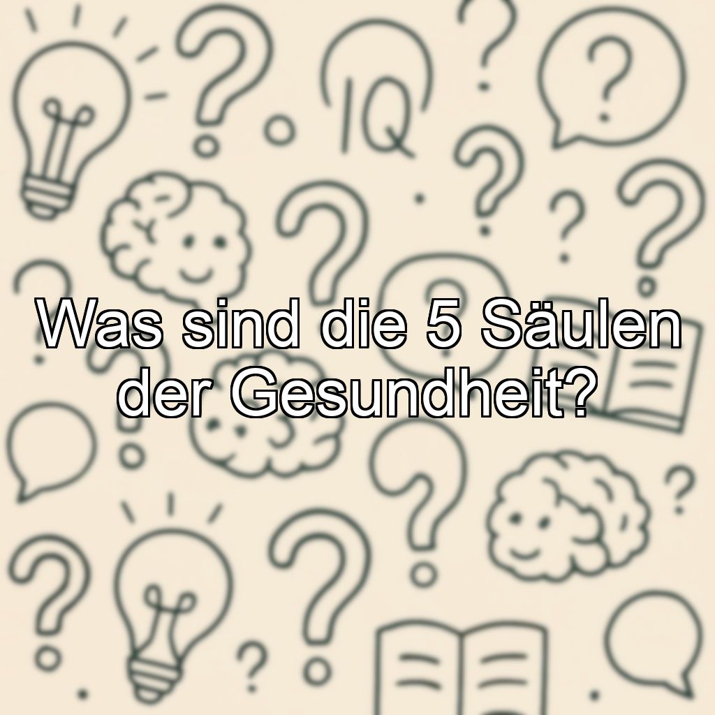 Was sind die 5 Säulen der Gesundheit?