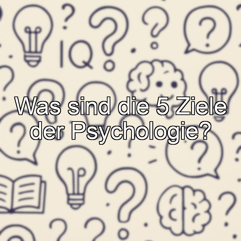 Was sind die 5 Ziele der Psychologie?