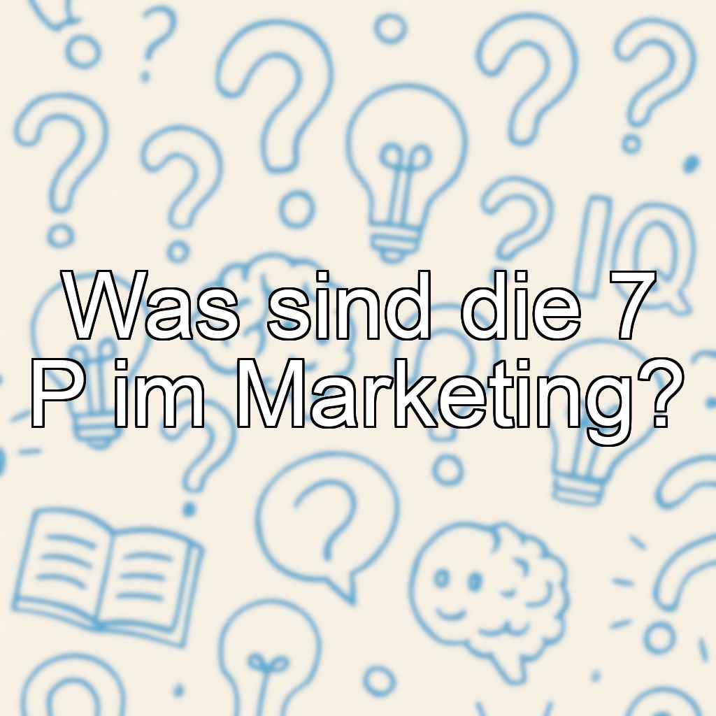 Was sind die 7 P im Marketing?