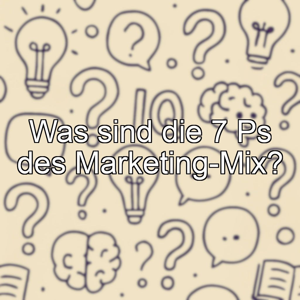 Was sind die 7 Ps des Marketing-Mix?