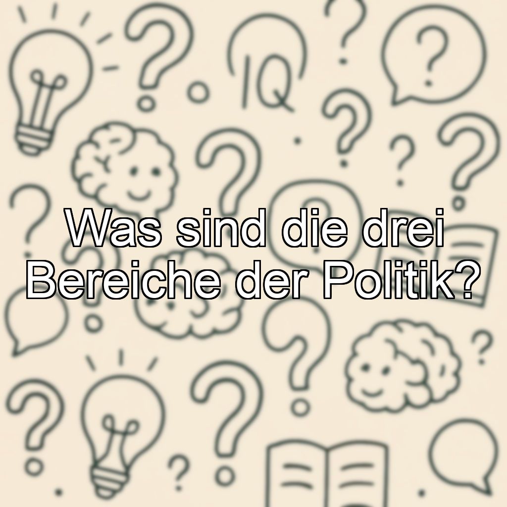 Was sind die drei Bereiche der Politik?