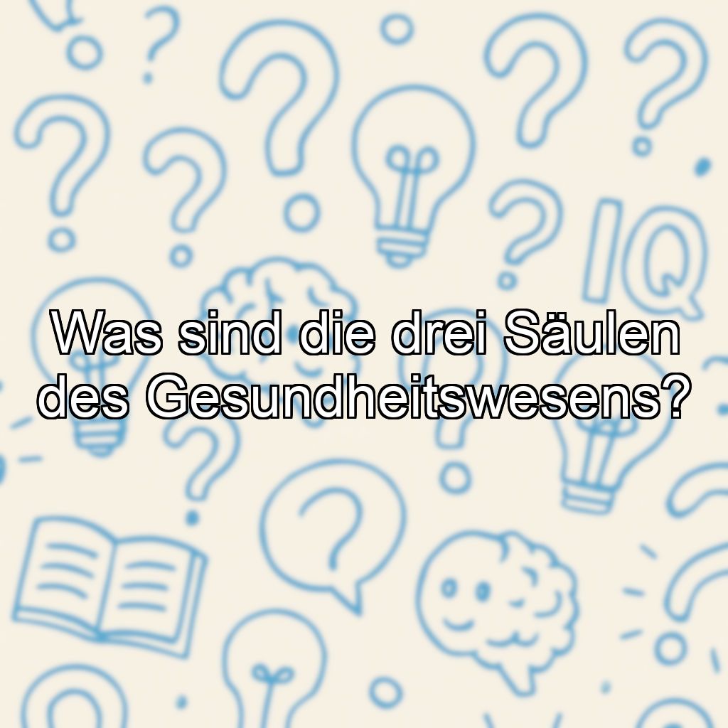 Was sind die drei Säulen des Gesundheitswesens?