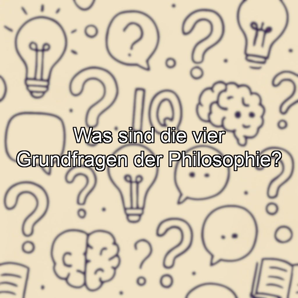 Was sind die vier Grundfragen der Philosophie?