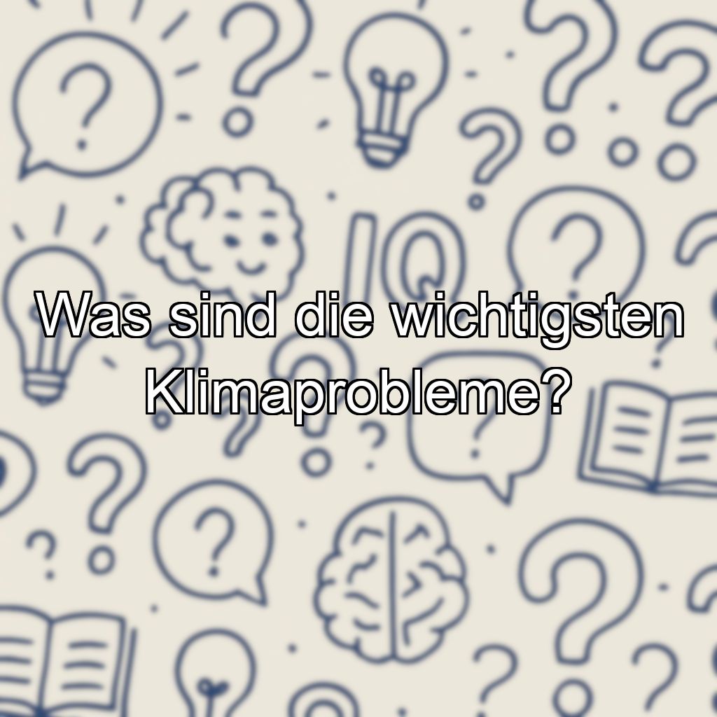 Was sind die wichtigsten Klimaprobleme?