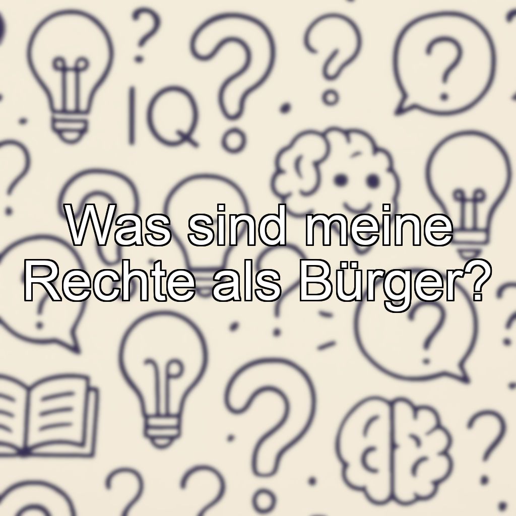 Was sind meine Rechte als Bürger?