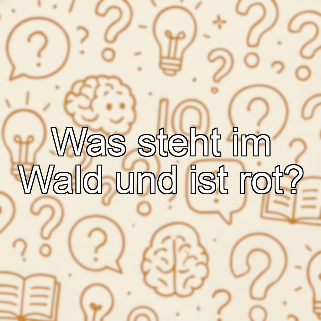 Was steht im Wald und ist rot?