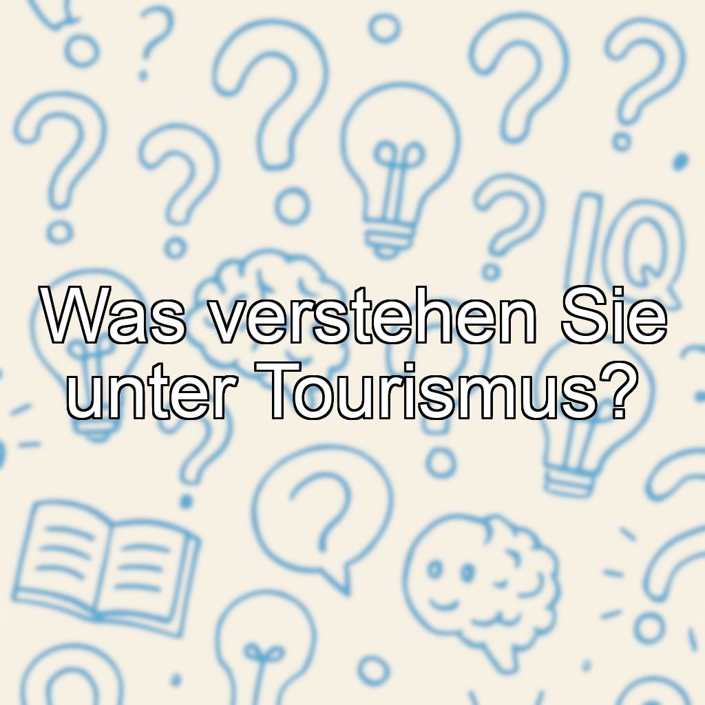 Was verstehen Sie unter Tourismus?