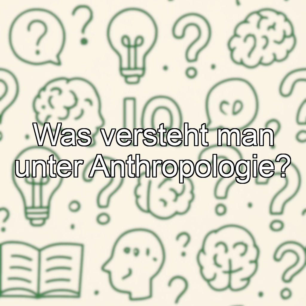 Was versteht man unter Anthropologie?