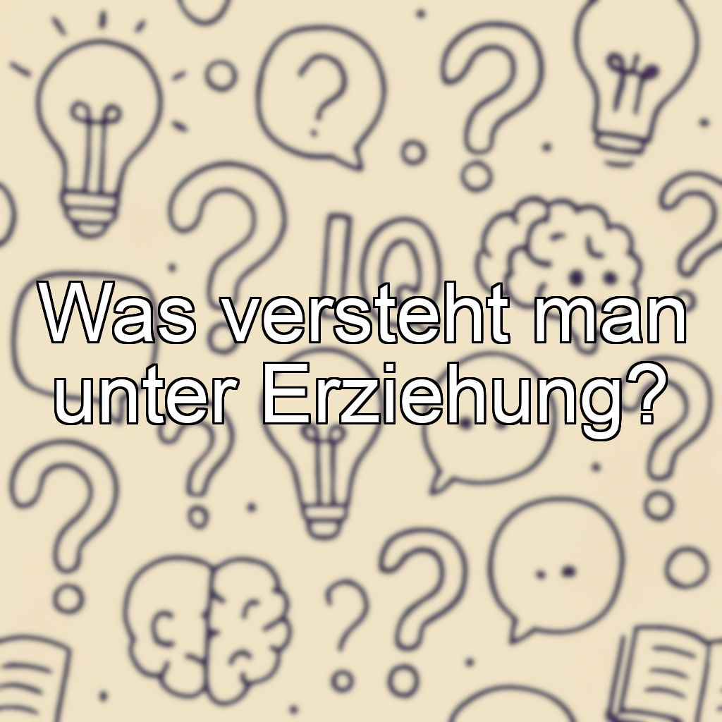 Was versteht man unter Erziehung?
