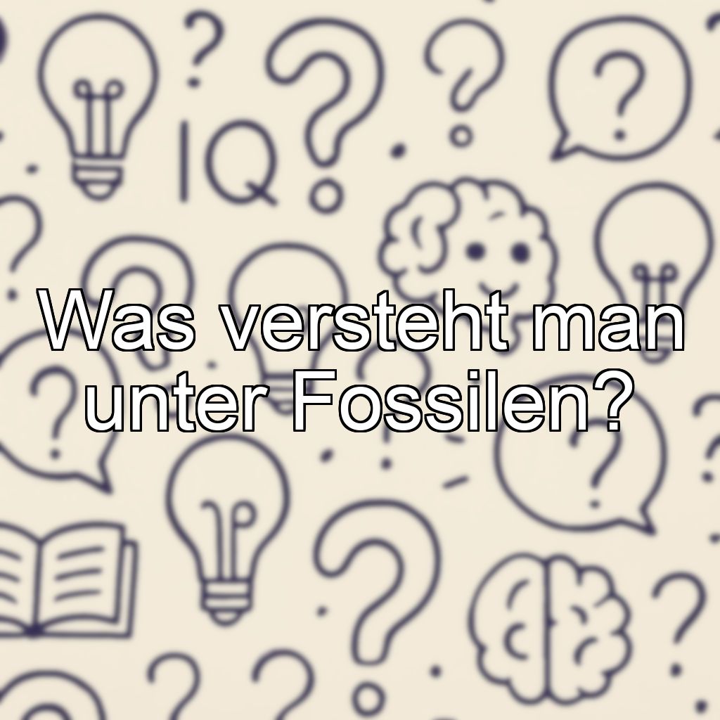 Was versteht man unter Fossilen?