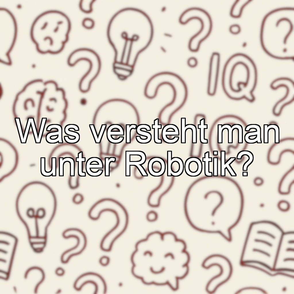 Was versteht man unter Robotik?