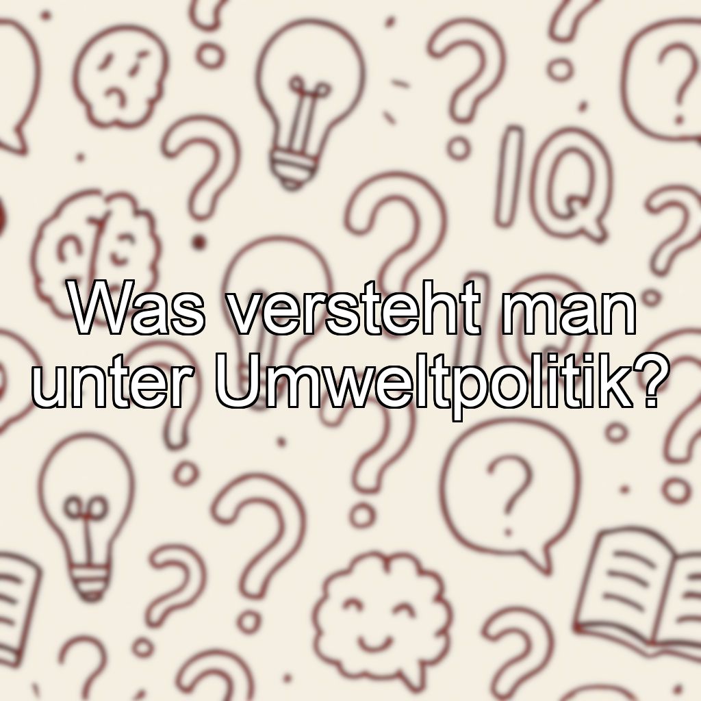 Was versteht man unter Umweltpolitik?