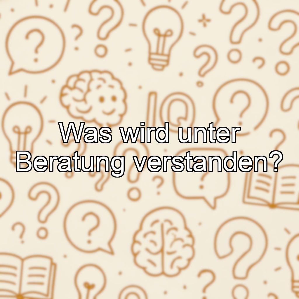 Was wird unter Beratung verstanden?