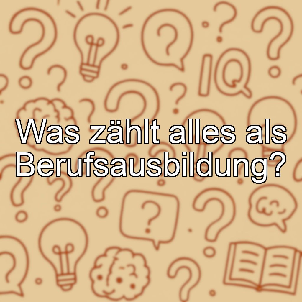 Was zählt alles als Berufsausbildung?