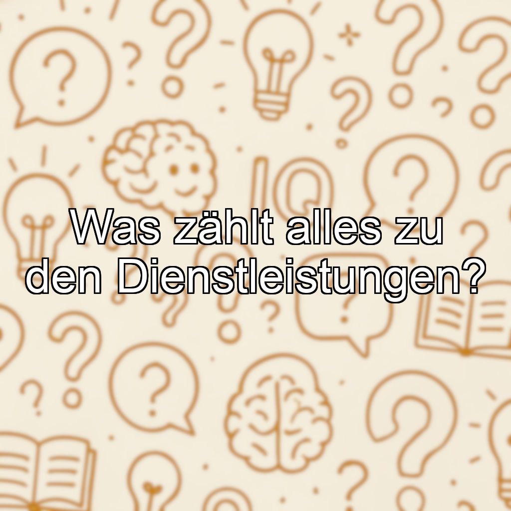 Was zählt alles zu den Dienstleistungen?