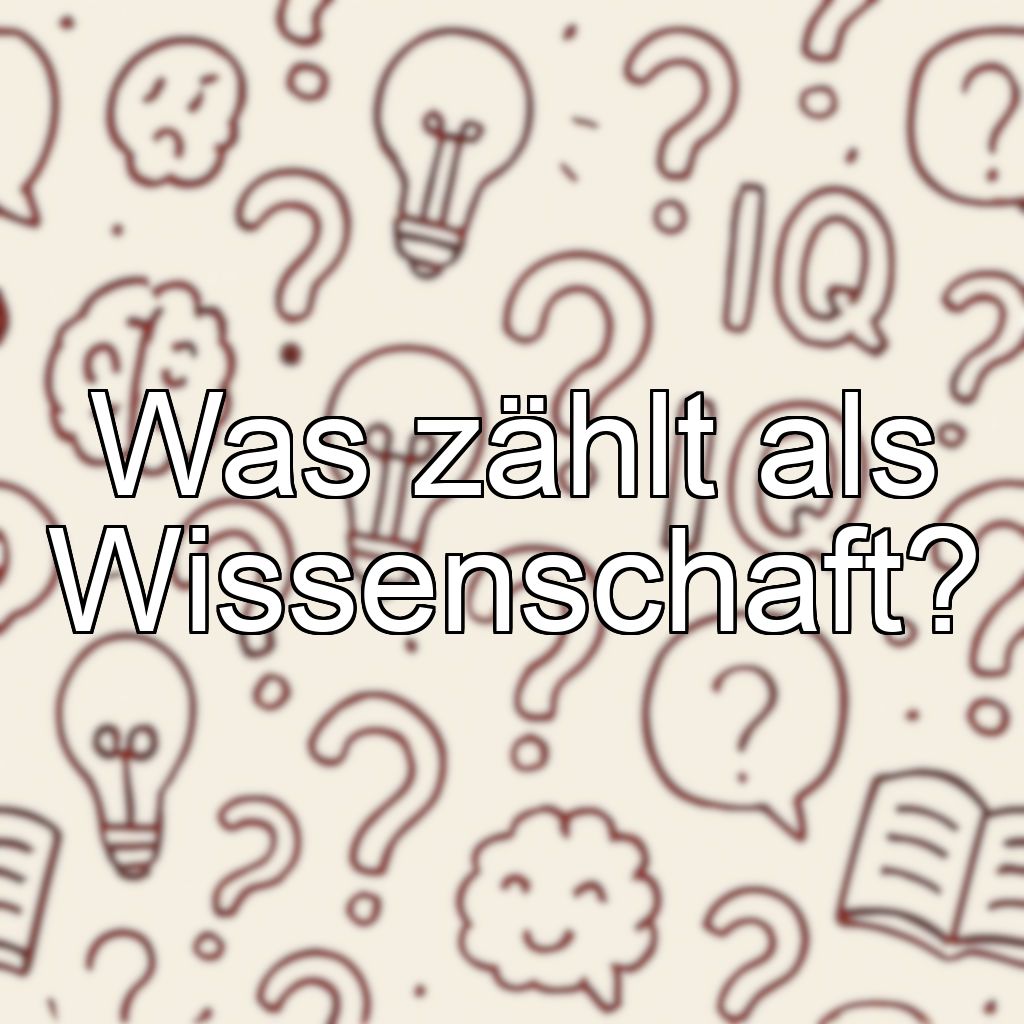 Was zählt als Wissenschaft?