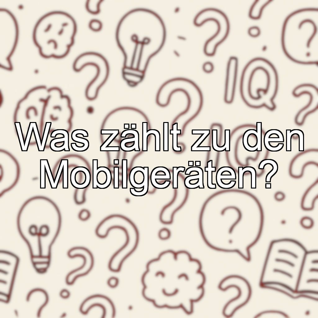 Was zählt zu den Mobilgeräten?