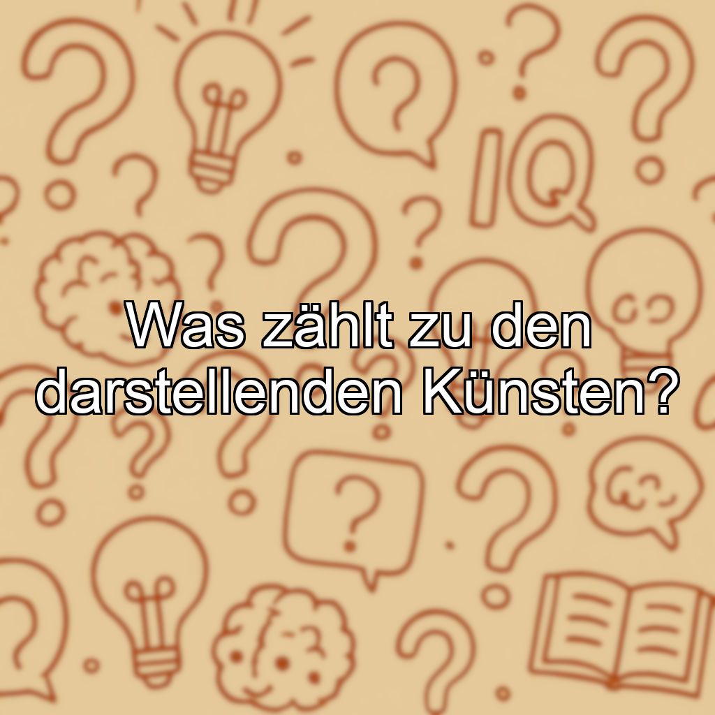 Was zählt zu den darstellenden Künsten?