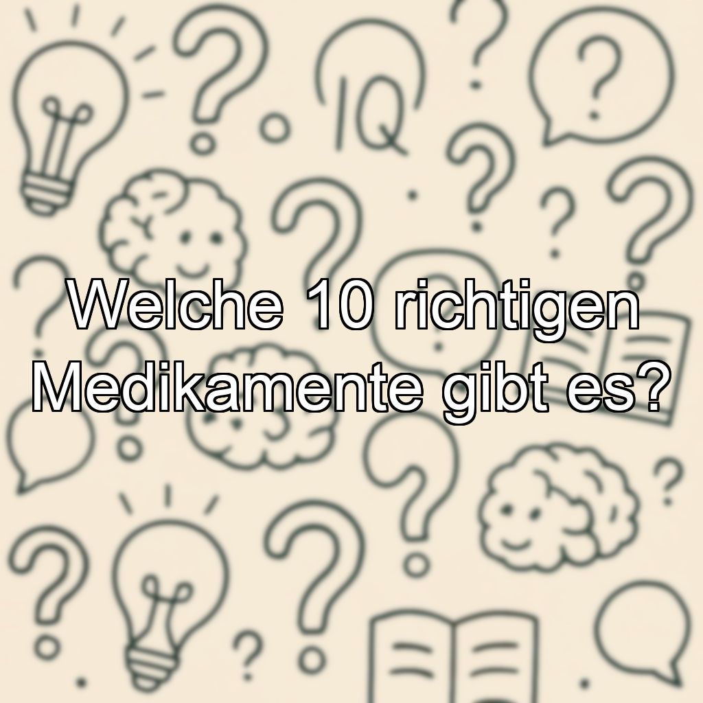 Welche 10 richtigen Medikamente gibt es?