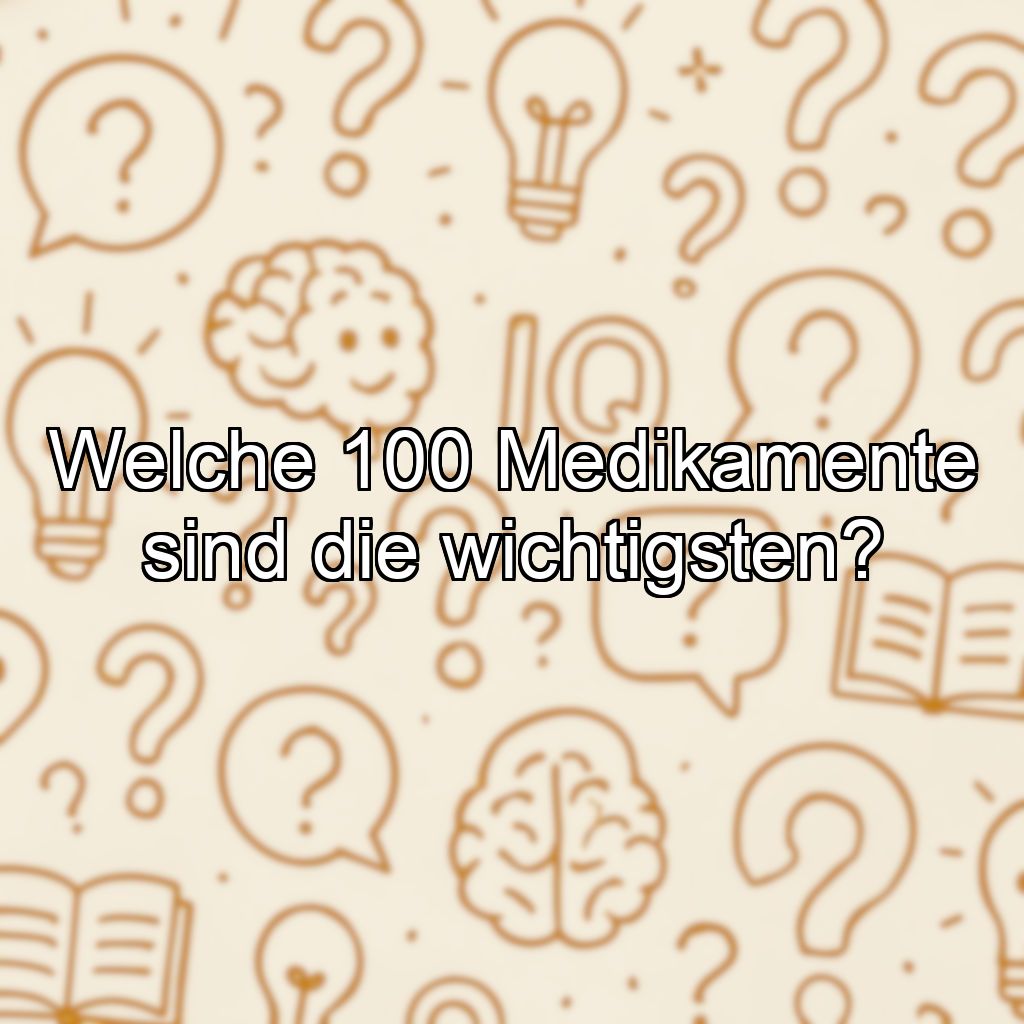 Welche 100 Medikamente sind die wichtigsten?