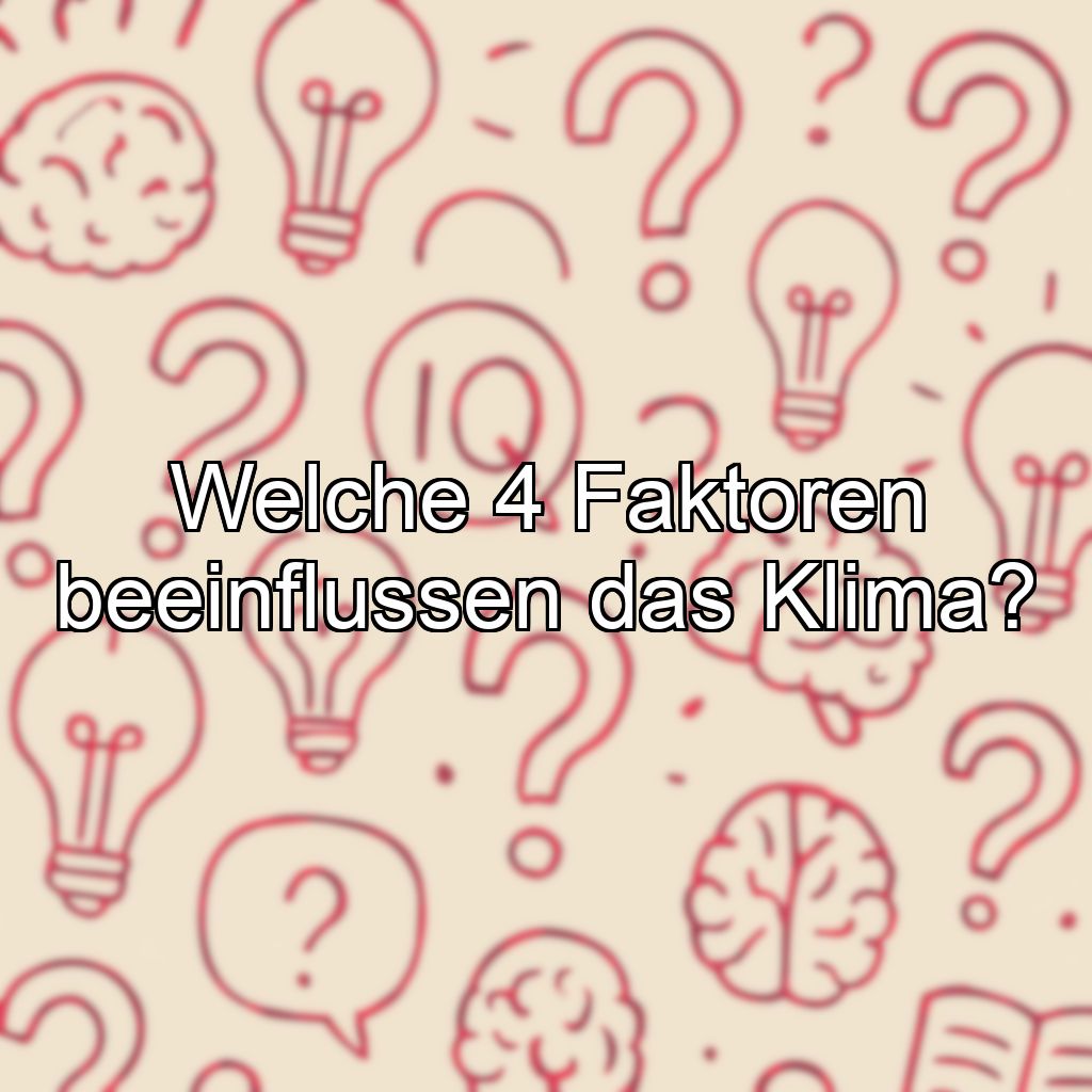 Welche 4 Faktoren beeinflussen das Klima?