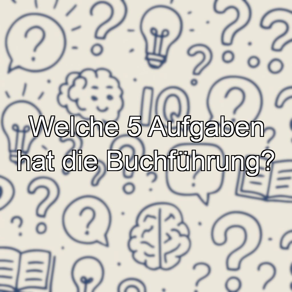 Welche 5 Aufgaben hat die Buchführung?