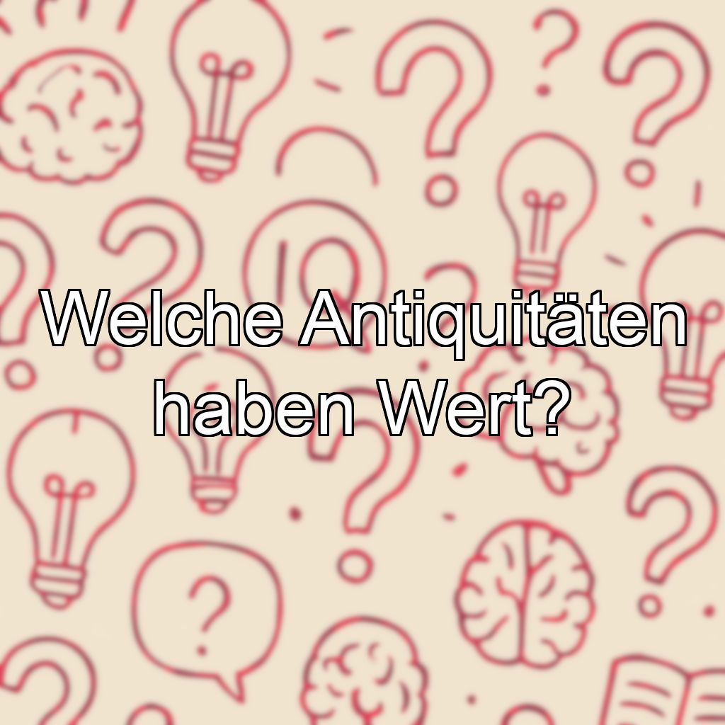 Welche Antiquitäten haben Wert?