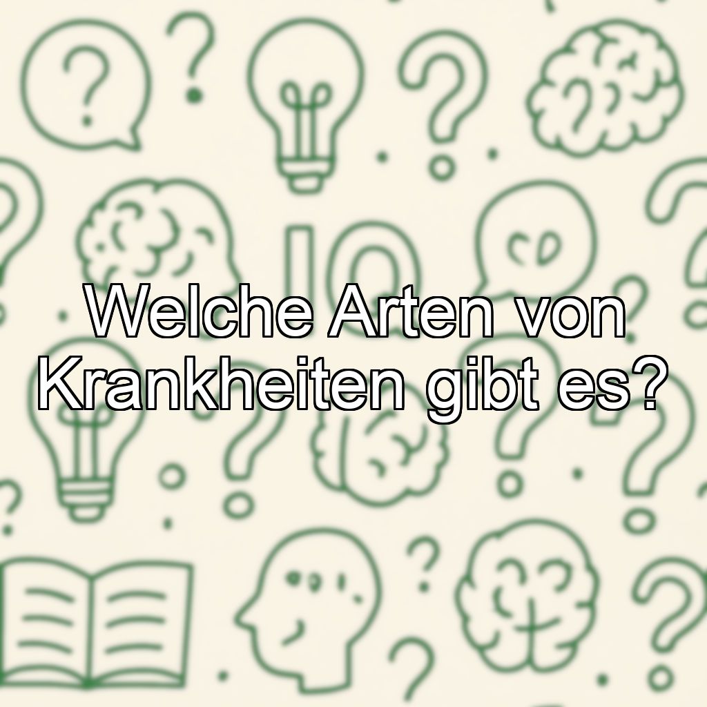 Welche Arten von Krankheiten gibt es?
