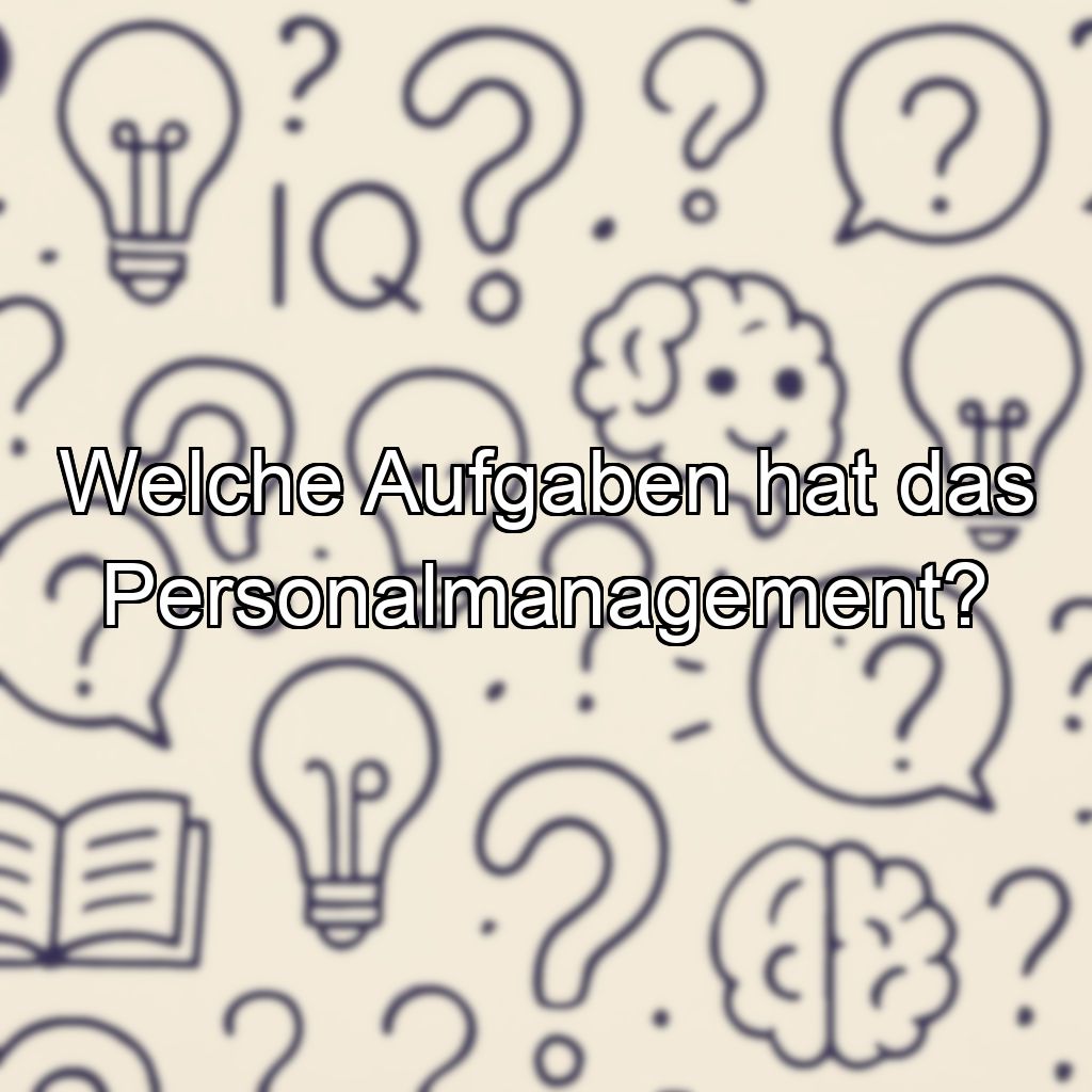 Welche Aufgaben hat das Personalmanagement?