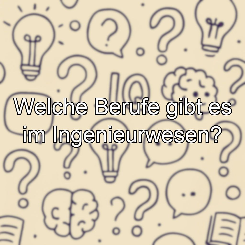 Welche Berufe gibt es im Ingenieurwesen?
