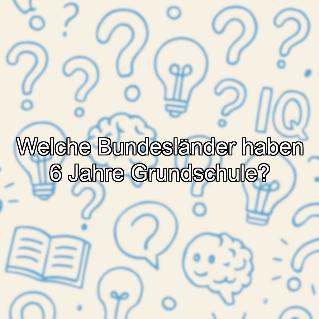 Welche Bundesländer haben 6 Jahre Grundschule?