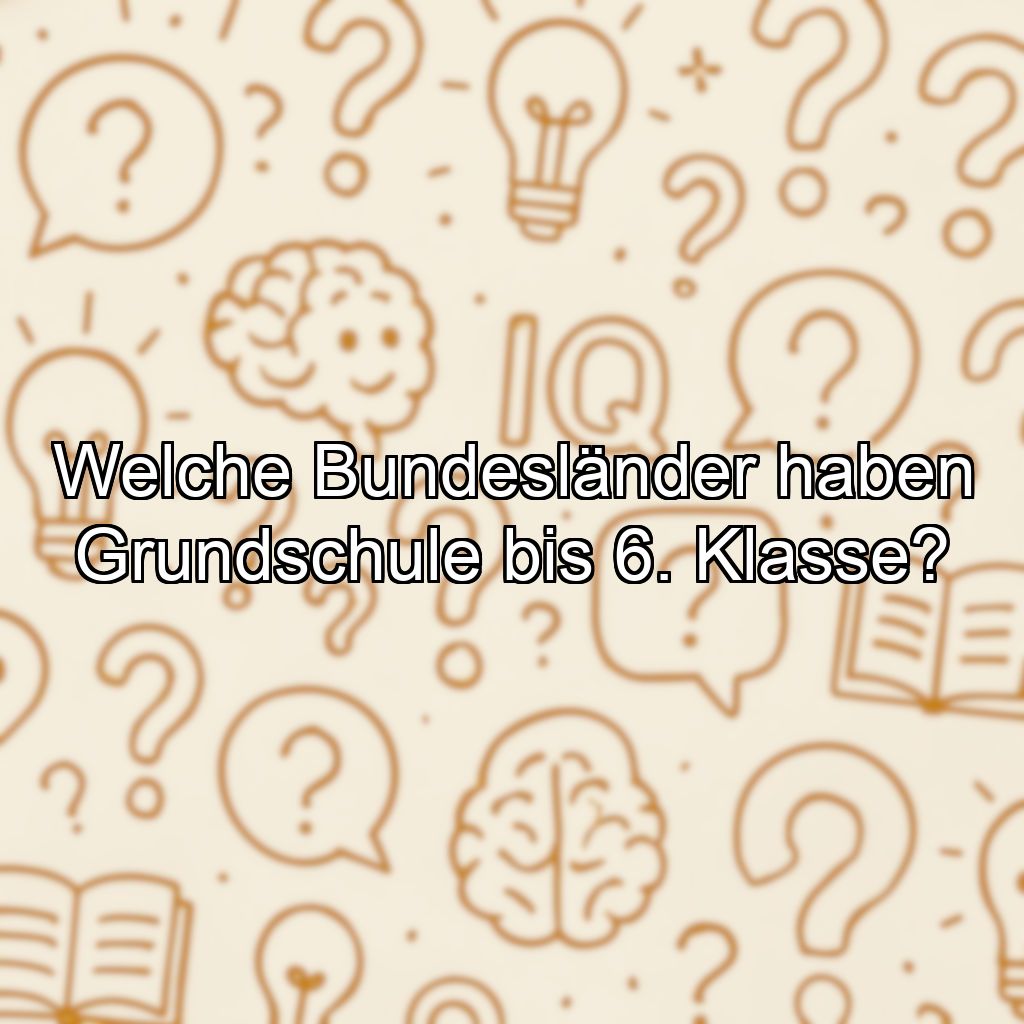Welche Bundesländer haben Grundschule bis 6. Klasse?