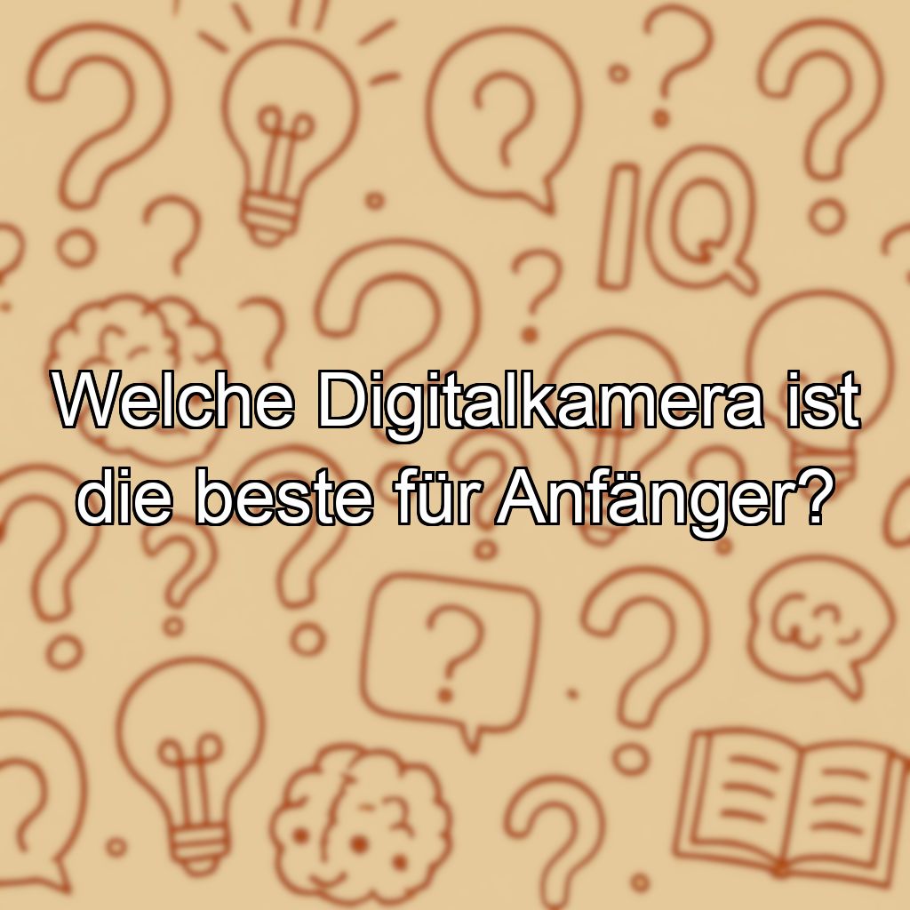 Welche Digitalkamera ist die beste für Anfänger?