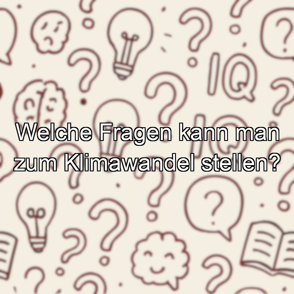 Welche Fragen kann man zum Klimawandel stellen?