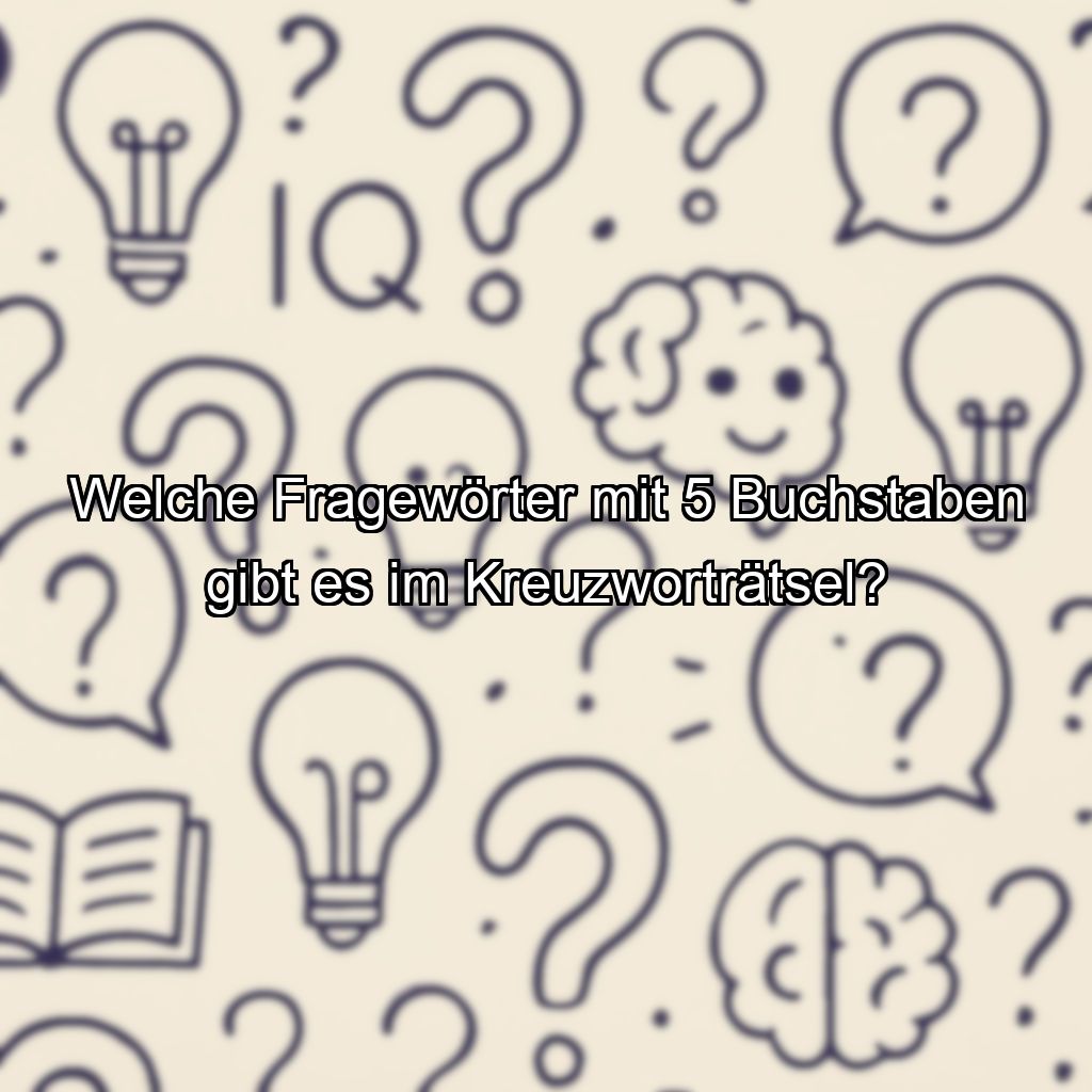 Welche Fragewörter mit 5 Buchstaben gibt es im Kreuzworträtsel?