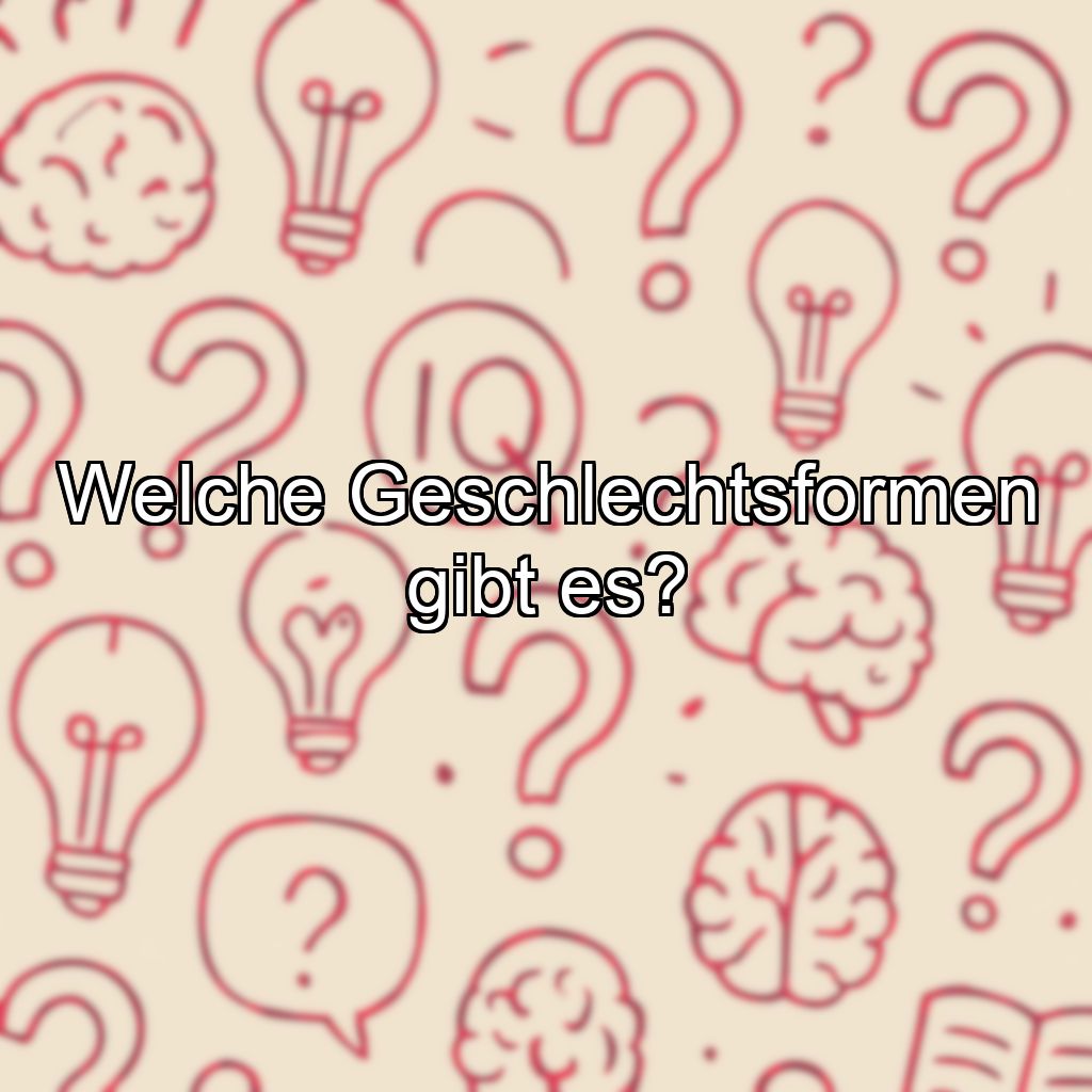 Welche Geschlechtsformen gibt es?