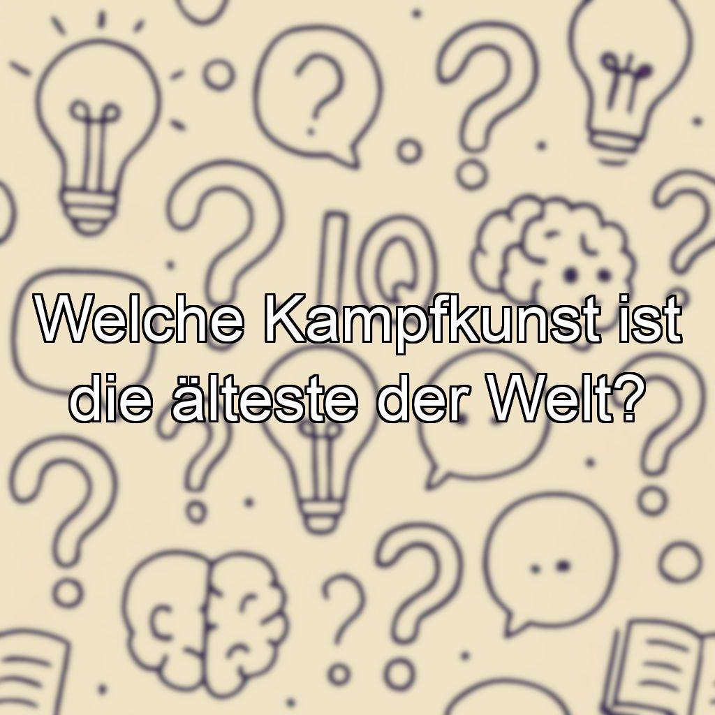 Welche Kampfkunst ist die älteste der Welt?