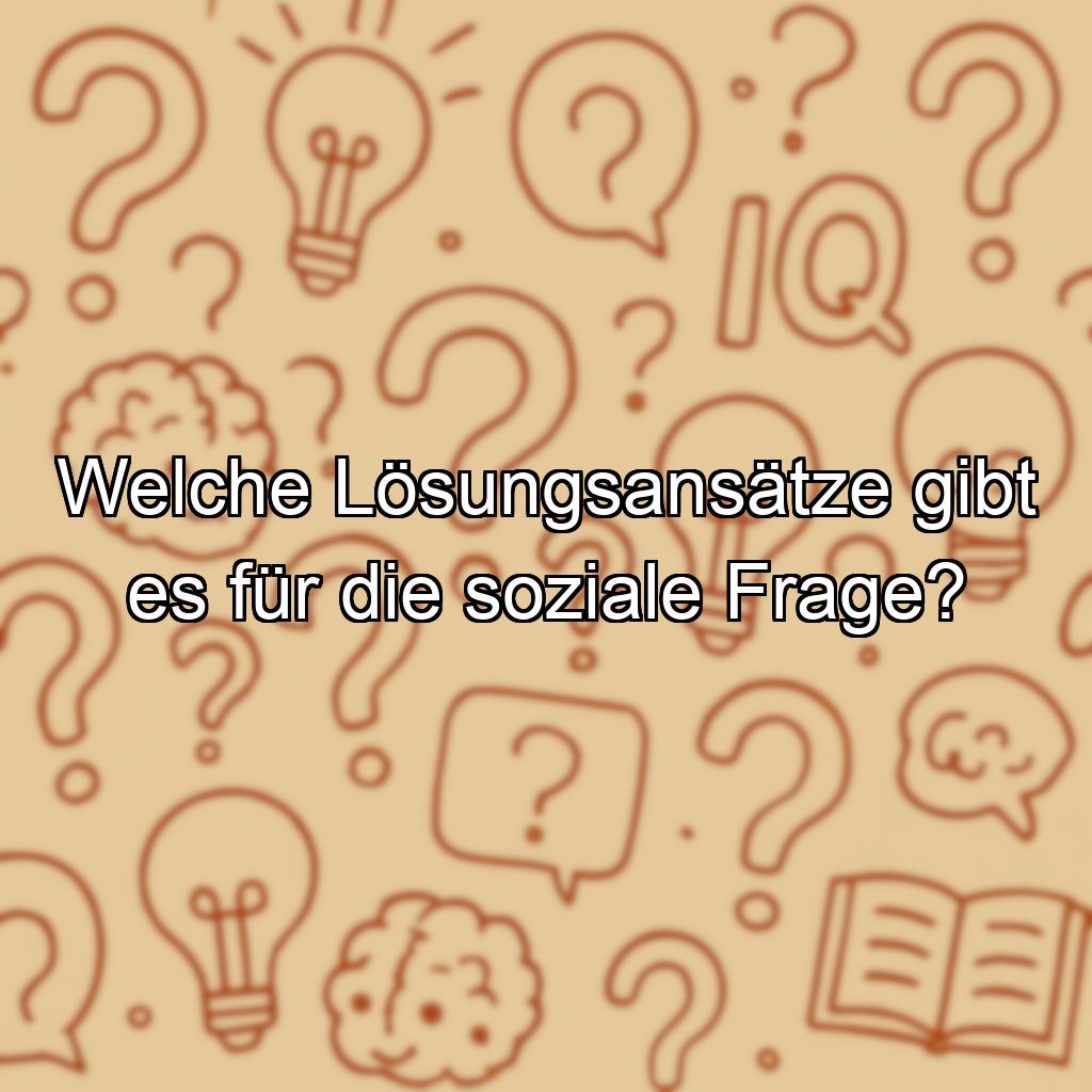 Welche Lösungsansätze gibt es für die soziale Frage?