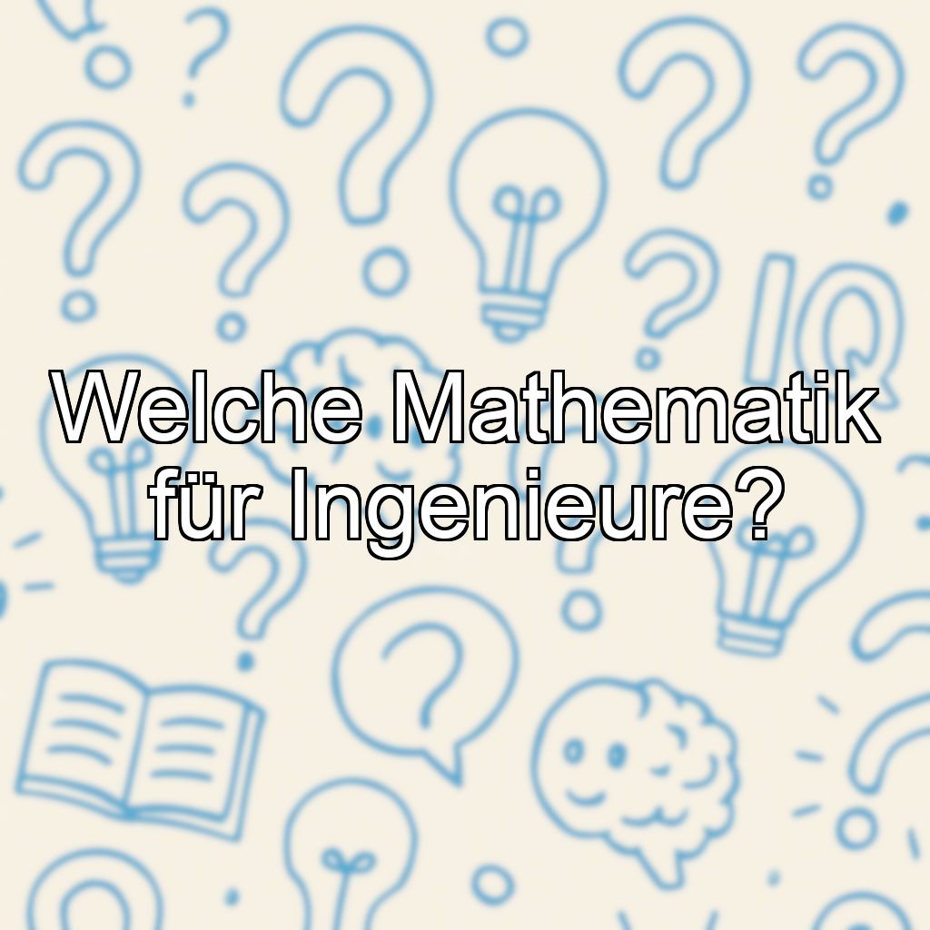 Welche Mathematik für Ingenieure?
